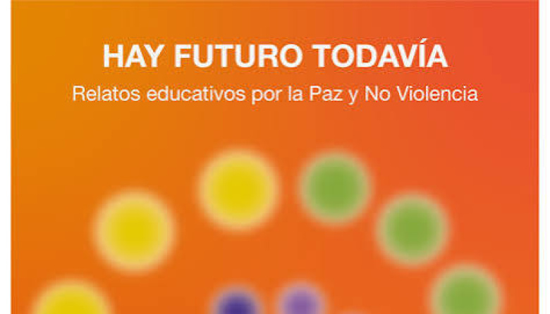Hay Futuro Todavía. Relatos educativos de Paz y No Violencia
