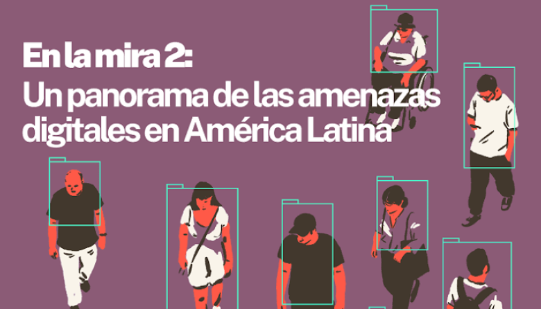 En la Mira 2: Un panorama de las amenazas digitales en América Latina